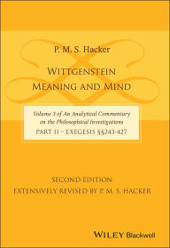 Title: Wittgenstein: Meaning and Mind (Volume 3 of an Analytical Commentary on the Philosophical Investigations), Part 2: Exegesis, Section 243-427, Author: P. M. S. Hacker