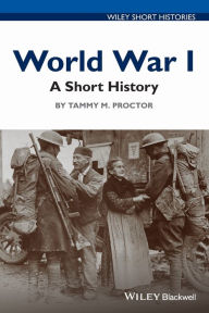 Title: World War I: A Short History / Edition 1, Author: Tammy M. Proctor