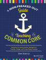 A Non-Freaked Out Guide to Teaching the Common Core: Using the 32 Literacy Anchor Standards to Develop College- and Career-Ready Students