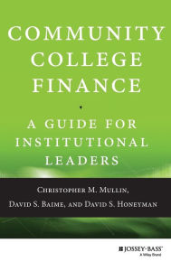 Title: Community College Finance: A Guide for Institutional Leaders / Edition 1, Author: Christopher M. Mullin