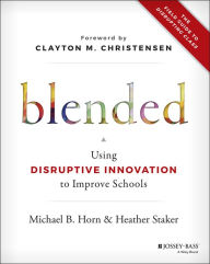 Title: Blended: Using Disruptive Innovation to Improve Schools, Author: Michael B. Horn