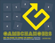 Title: Gamechangers: Creating Innovative Strategies for Business and Brands; New Approaches to Strategy, Innovation and Marketing, Author: Peter Fisk