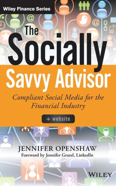 The Socially Savvy Advisor: Compliant Social Media for the Financial Industry / Edition 1