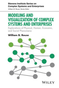 Title: Modeling and Visualization of Complex Systems and Enterprises: Explorations of Physical, Human, Economic, and Social Phenomena, Author: William B. Rouse