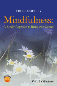 Title: Mindfulness: A Kindly Approach to Being with Cancer, Author: Trish Bartley