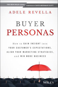 Title: Buyer Personas: How to Gain Insight into your Customer's Expectations, Align your Marketing Strategies, and Win More Business, Author: Adele Revella