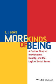 Title: More Kinds of Being: A Further Study of Individuation, Identity, and the Logic of Sortal Terms / Edition 1, Author: E. J. Lowe