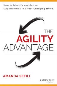 Title: The Agility Advantage: How to Identify and Act on Opportunities in a Fast-Changing World, Author: Amanda Setili