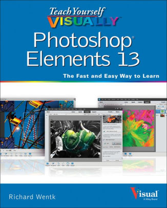 Teach Yourself Visually Photoshop Elements 13 By Richard Wentk Paperback Barnes Noble