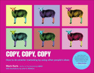 Title: Copy, Copy, Copy: How to Do Smarter Marketing by Using Other People's Ideas, Author: Mark Earls