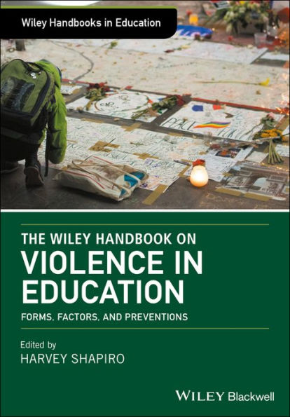 The Wiley Handbook on Violence in Education: Forms, Factors, and Preventions / Edition 1