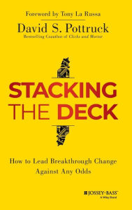 Title: Stacking the Deck: How to Lead Breakthrough Change Against Any Odds / Edition 1, Author: David S. Pottruck