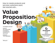 Title: Value Proposition Design: How to Create Products and Services Customers Want / Edition 1, Author: Alexander Osterwalder