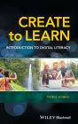 Create to Learn: Introduction to Digital Literacy / Edition 1