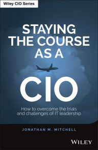 Title: Staying the Course as a CIO: How to Overcome the Trials and Challenges of IT Leadership, Author: Jonathan Mitchell