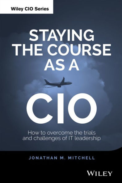 Staying the Course as a CIO: How to Overcome Trials and Challenges of IT Leadership