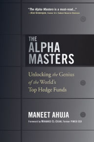 Title: The Alpha Masters: Unlocking the Genius of the World's Top Hedge Funds, Author: Maneet Ahuja