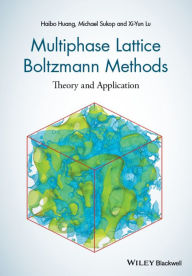 Title: Multiphase Lattice Boltzmann Methods: Theory and Application, Author: Haibo Huang