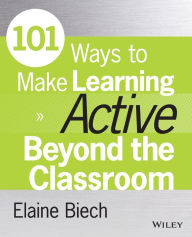 Title: 101 Ways to Make Learning Active Beyond the Classroom, Author: Elaine Biech