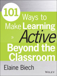 Title: 101 Ways to Make Learning Active Beyond the Classroom, Author: Elaine Biech