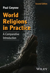 Title: World Religions in Practice: A Comparative Introduction / Edition 2, Author: Paul Gwynne