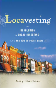 Title: Locavesting: The Revolution in Local Investing and How to Profit From It, Author: Amy Cortese