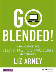 Title: Go Blended!: A Handbook for Blending Technology in Schools / Edition 1, Author: Liz Arney