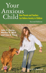 Title: Your Anxious Child: How Parents and Teachers Can Relieve Anxiety in Children / Edition 2, Author: John S. Dacey