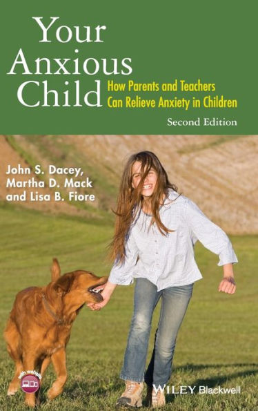 Your Anxious Child: How Parents and Teachers Can Relieve Anxiety in Children / Edition 2