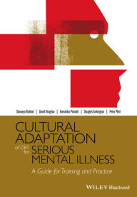 Title: Cultural Adaptation of CBT for Serious Mental Illness: A Guide for Training and Practice, Author: Shanaya Rathod