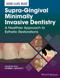 Title: Supra-Gingival Minimally Invasive Dentistry: A Healthier Approach to Esthetic Restorations, Author: Jose-Luis Ruiz