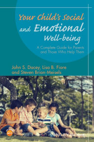 Title: Your Child's Social and Emotional Well-Being: A Complete Guide for Parents and Those Who Help Them / Edition 1, Author: John S. Dacey