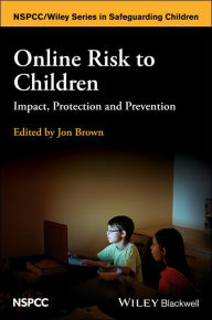 Title: Online Risk to Children: Impact, Protection and Prevention / Edition 1, Author: Jon Brown