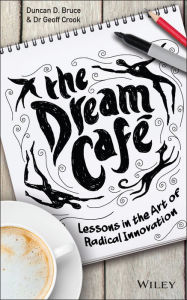 Title: The Dream Cafe: Lessons in the Art of Radical Innovation, Author: Duncan Bruce