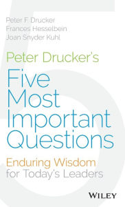 Title: Peter Drucker's Five Most Important Questions: Enduring Wisdom for Today's Leaders, Author: Peter F. Drucker