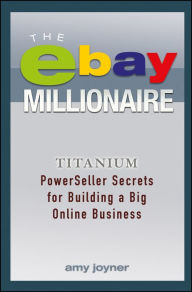Title: The eBay Millionaire: Titanium PowerSeller Secrets for Building a Big Online Business, Author: Amy Joyner