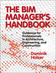 Title: The BIM Manager's Handbook: Guidance for Professionals in Architecture, Engineering, and Construction, Author: Dominik Holzer