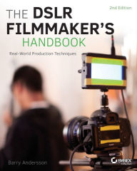 Title: The DSLR Filmmaker's Handbook: Real-World Production Techniques / Edition 2, Author: Barry Andersson