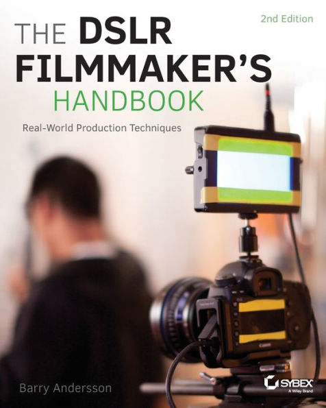 The DSLR Filmmaker's Handbook: Real-World Production Techniques / Edition 2
