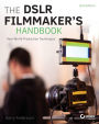 The DSLR Filmmaker's Handbook: Real-World Production Techniques / Edition 2