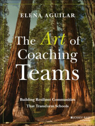 Title: The Art of Coaching Teams: Building Resilient Communities that Transform Schools, Author: Elena Aguilar