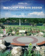 SketchUp for Site Design: A Guide to Modeling Site Plans, Terrain, and Architecture