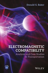 Title: Electromagnetic Compatibility: Analysis and Case Studies in Transportation / Edition 1, Author: Donald G. Baker