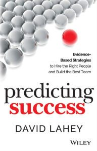 Title: Predicting Success: Evidence-Based Strategies to Hire the Right People and Build the Best Team, Author: David Lahey