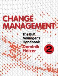 Title: The BIM Manager's Handbook, Part 2: Change Management, Author: Dominik Holzer