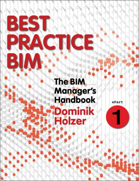 The BIM Manager's Handbook, Part 1: Best Practice BIM