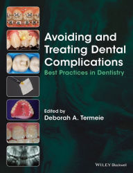 Title: Avoiding and Treating Dental Complications: Best Practices in Dentistry / Edition 1, Author: Deborah A. Termeie