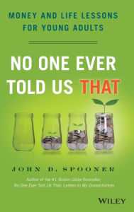 Title: No One Ever Told Us That: Money and Life Lessons for Young Adults, Author: John D. Spooner