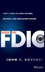 Title: Inside the FDIC: Thirty Years of Bank Failures, Bailouts, and Regulatory Battles, Author: John F. Bovenzi
