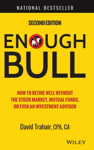 Enough Bull: How to Retire Well without the Stock Market, Mutual Funds, or Even an Investment Advisor